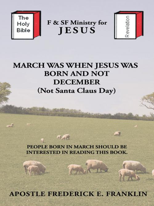 Cover of the book March Was When Jesus Was Born and Not Christmas by Apostle Frederick E. Franklin, AuthorHouse