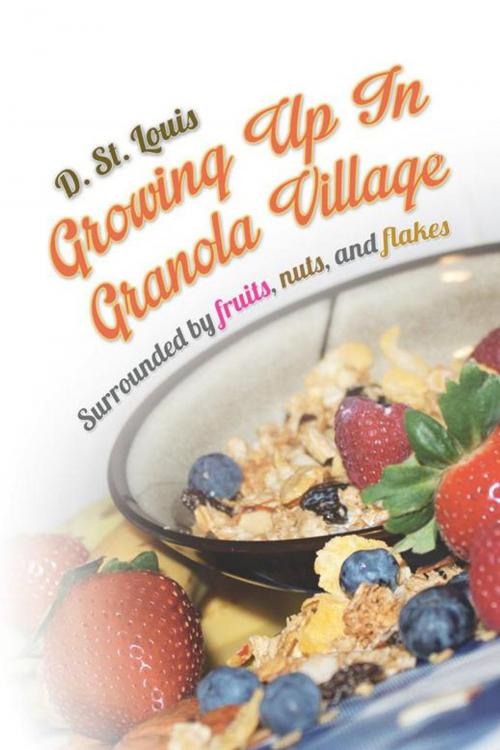 Cover of the book Growing up in Granola Village by D. St. Louis, AuthorHouse