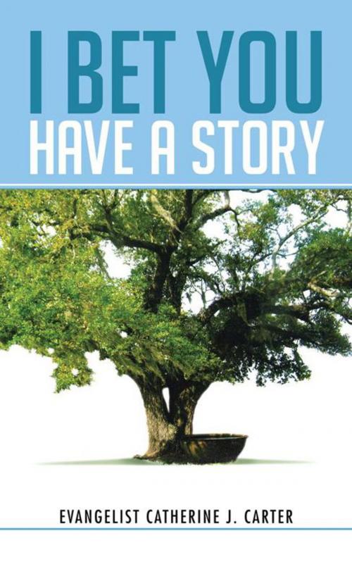 Cover of the book I Bet You Have a Story by Evangelist Catherine J. Carter, AuthorHouse