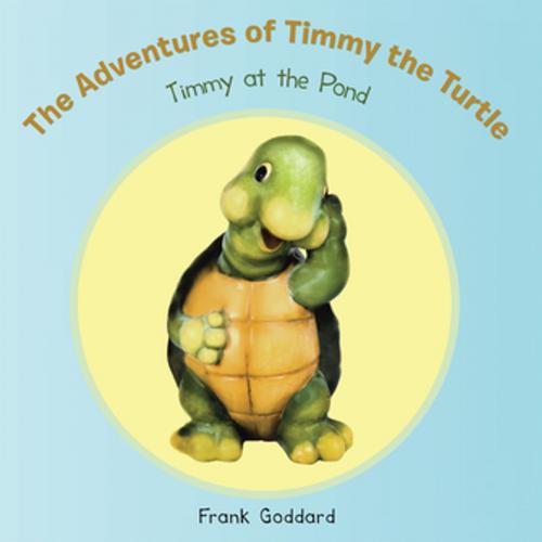 Cover of the book The Adventures of Timmy the Turtle by Frank Goddard, AuthorHouse