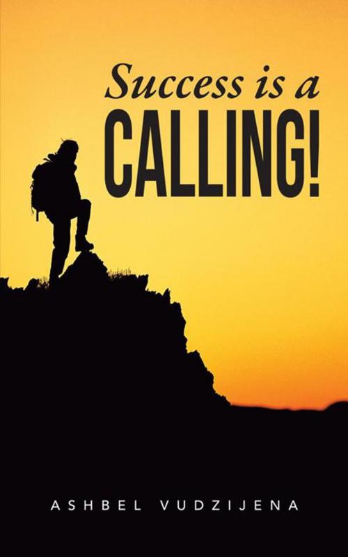 Cover of the book Success Is a Calling! by Ashbel Vudzijena, AuthorHouse