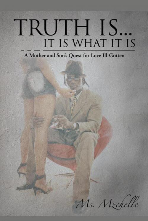 Cover of the book Truth Is... It Is What It Is by Ms. Mzchelle, AuthorHouse