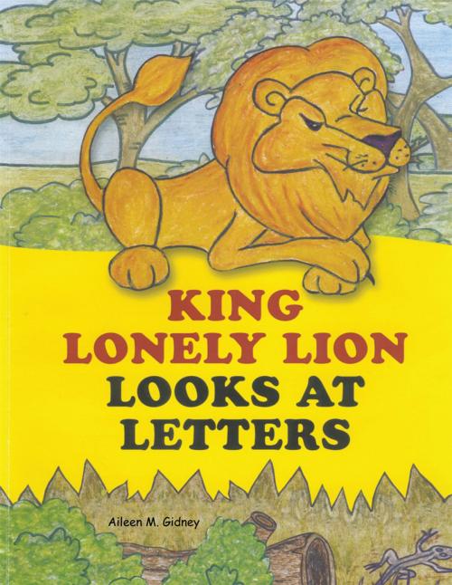 Cover of the book King Lonely Lion Looks at Letters by Aileen M. Gidney, AuthorHouse UK
