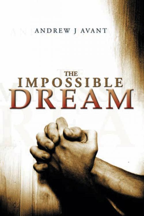 Cover of the book The Impossible Dream by Andrew J Avant, Xlibris US