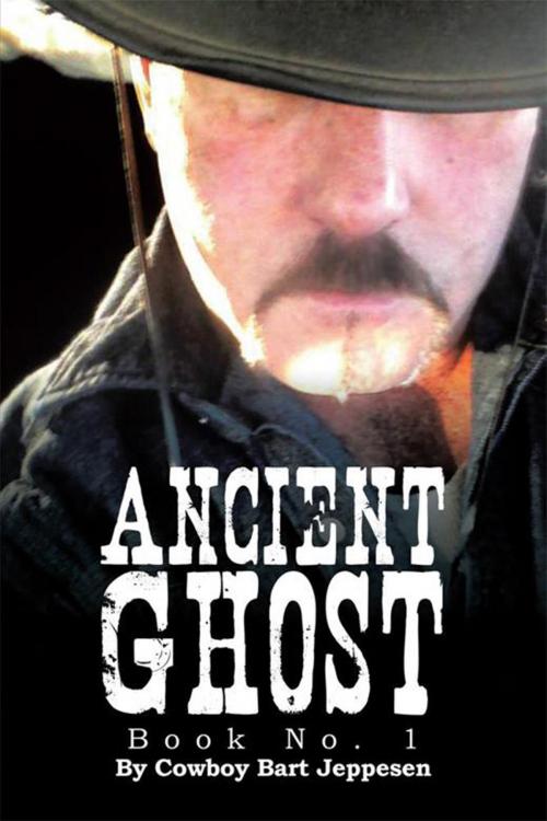 Cover of the book Ancient Ghost by Cowboy Bart Jeppesen, Xlibris US