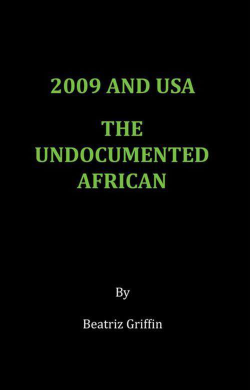 Cover of the book 2009 and Usa - the Undocumented African by Beatriz Griffin, Xlibris US