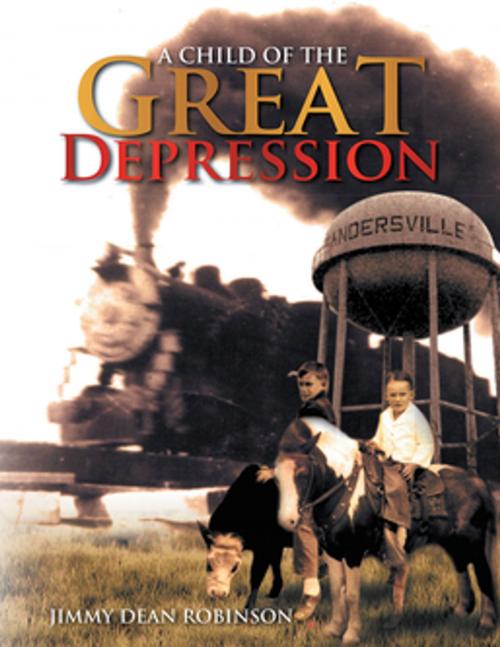 Cover of the book A Child of the Great Depression by Jimmy Dean Robinson, Xlibris US