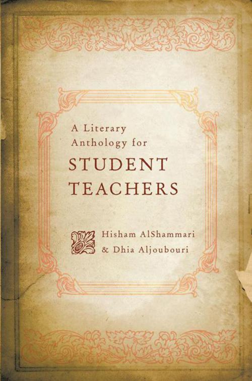 Cover of the book A Literary Anthology for Student Teachers by Dhia Aljoubouri, Hisham AlShammari, Xlibris US
