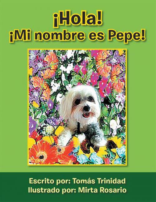 Cover of the book ¡Hola! ¡Mi Nombre Es Pepe! by Tomas Trinidad, Xlibris US