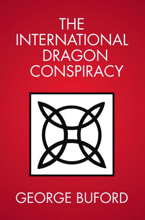 Cover of the book The International Dragon Conspiracy by George Buford, Xlibris US