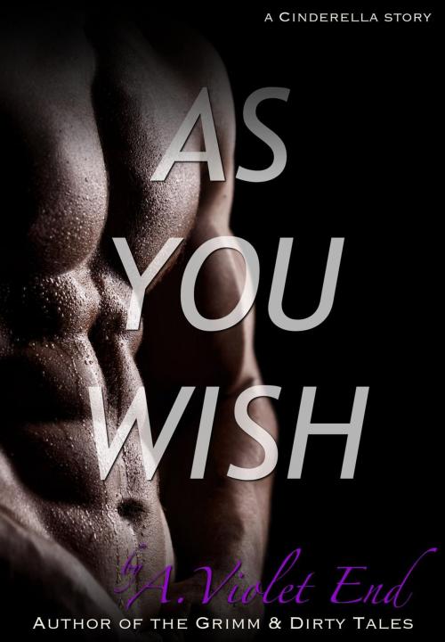 Cover of the book As You Wish, a Cinderella story & erotic romance by A. Violet End, A. V. E.