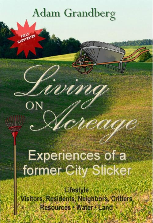 Cover of the book Living on Acreage - Experiences of a Former City Slicker by Adam Grandberg, Susan Gast