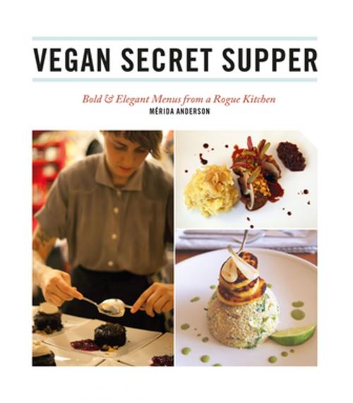 Cover of the book Vegan Secret Supper by Mérida Anderson, Arsenal Pulp Press