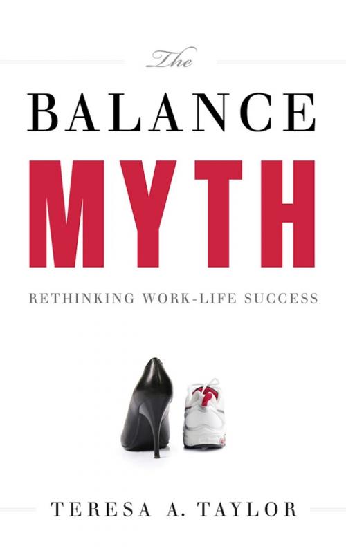 Cover of the book The Balance Myth by Teresa A. Taylor, Greenleaf Book Group Press