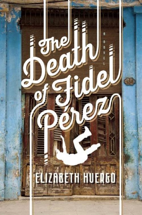 Cover of the book The Death of Fidel Perez by Elizabeth Huergo, Unbridled Books