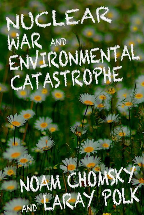 Cover of the book Nuclear War and Environmental Catastrophe by Noam Chomksy, Laray Polk, Seven Stories Press