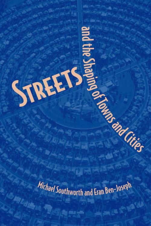 Cover of the book Streets and the Shaping of Towns and Cities by Michael Southworth, Eran Ben-Joseph, Island Press