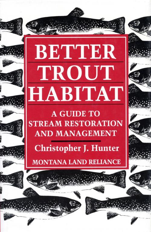 Cover of the book Better Trout Habitat by Christopher J. Hunter, Montana Land Reliance, Island Press