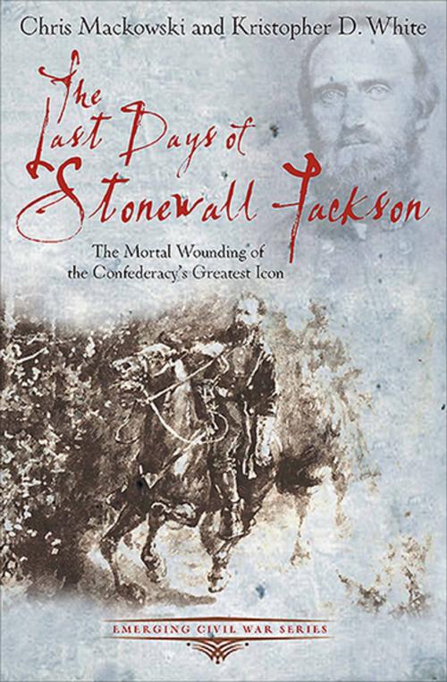 Cover of the book The Last Days of Stonewall Jackson by Chris Mackowski, Kristopher D. White, Savas Beatie