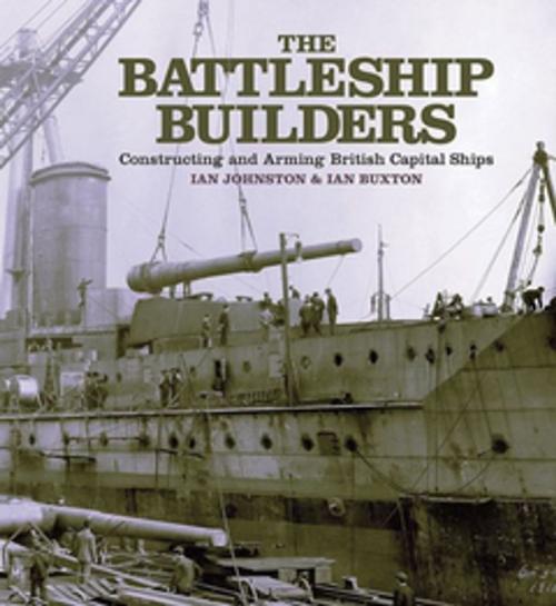Cover of the book The Battleship Builders by Ian Johnston, Ian Buxton, Naval Institute Press