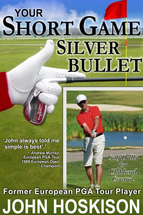 Cover of the book Your Short Game Silver Bullet: Golf Swing Drills for Club Head Control by John Hoskison, ePublishing Works!