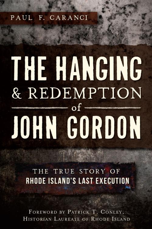Cover of the book The Hanging and Redemption of John Gordon: The True Story of Rhode Island's Last Execution by Paul F. Caranci, Arcadia Publishing Inc.