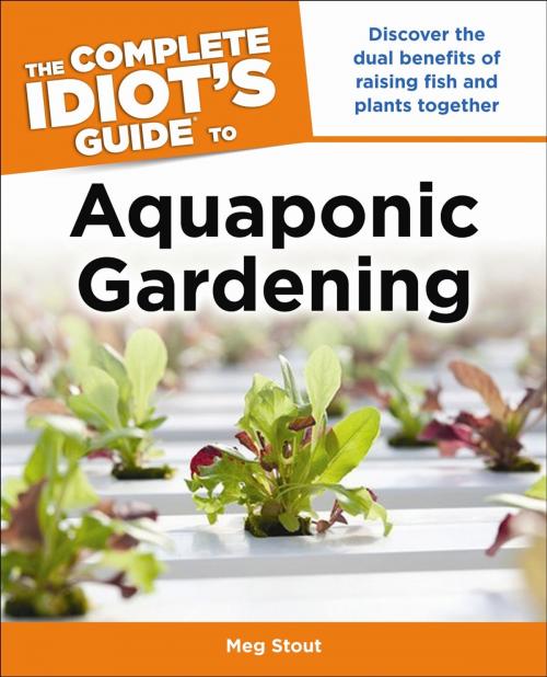 Cover of the book Aquaponic Gardening: Discover the Dual Benefits of Raising Fish and Plants Together (Idiot's Guides) by Meg Stout, DK Publishing