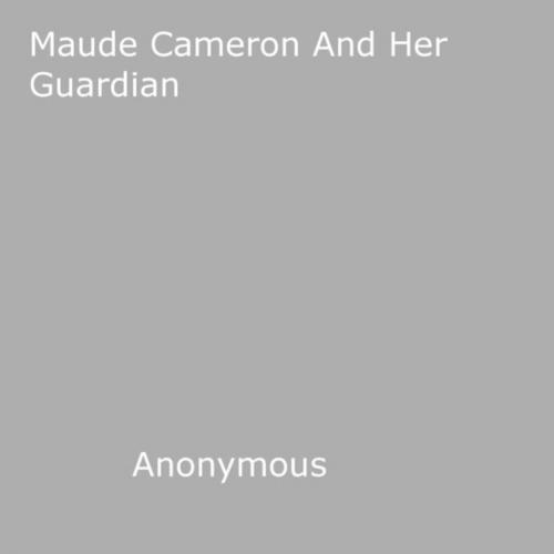 Cover of the book Maude Cameron And Her Guardian by Anon Anonymous, Disruptive Publishing