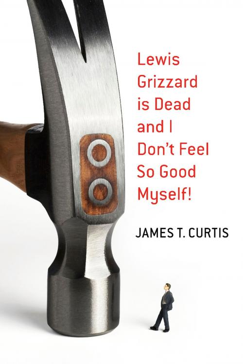 Cover of the book Lewis Grizzard Is Dead and I Don't Feel So Good Myself! by James T. Curtis, BookBaby