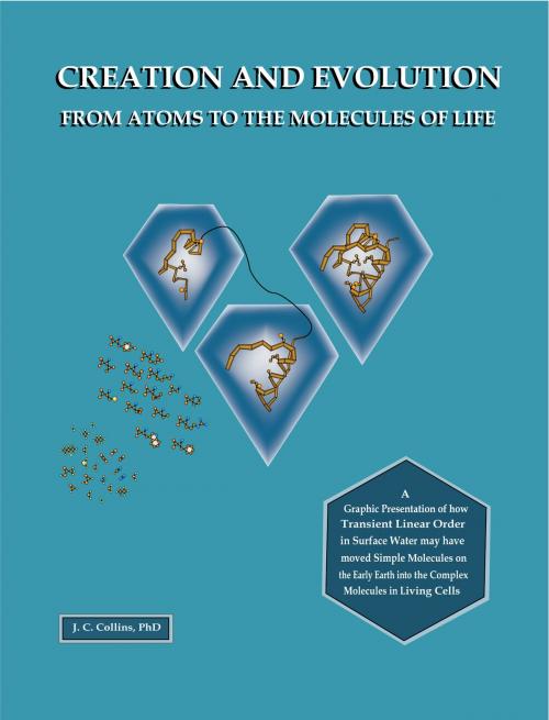 Cover of the book Creation and Evolution from Atoms to the Molecules of Life by J.C. Collins, BookBaby