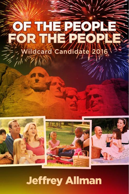 Cover of the book Of the People for the People Wildcard Candidate 2016 by Jeffrey Allman, BookBaby