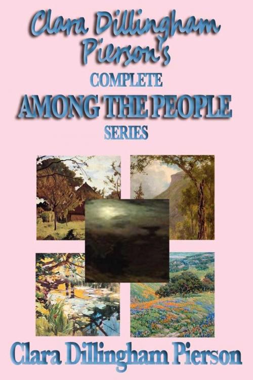 Cover of the book Clara Dillingham Pierson's Complete Among the People Series by Clara Dillingham Pierson, Start Publishing LLC
