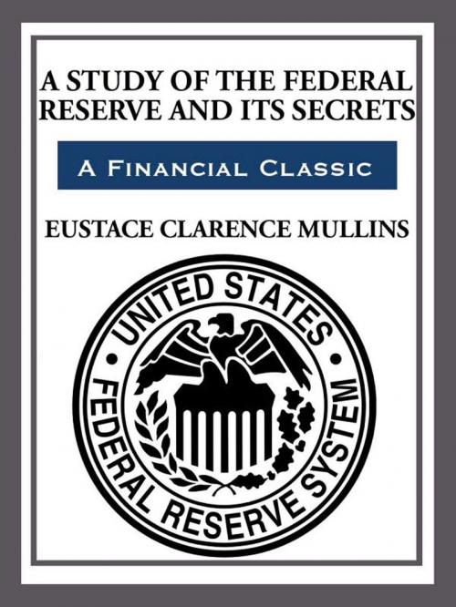 Cover of the book The Study of The Federal Reserve and Its Secrets by Eustace Clarence Mullins, Start Publishing LLC