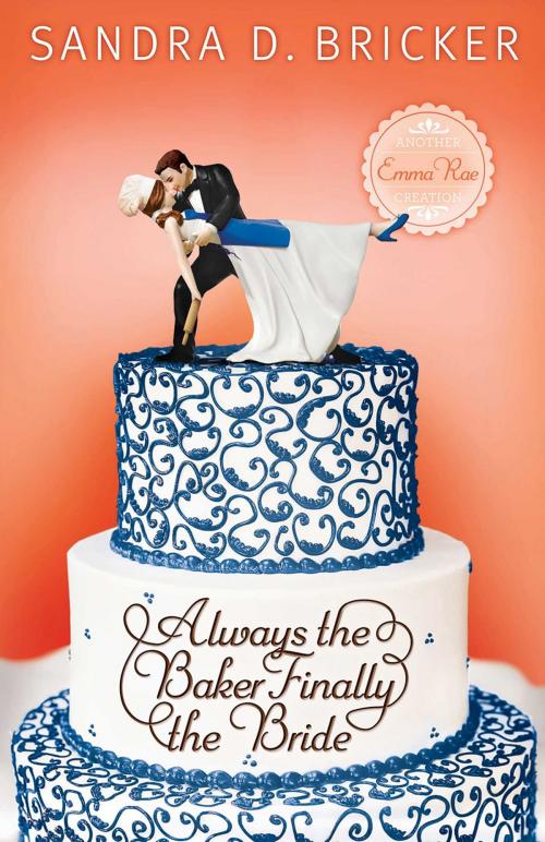 Cover of the book Always the Baker, Finally the Bride by Sandra D. Bricker, Abingdon Fiction