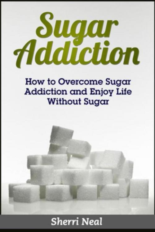 Cover of the book Sugar Addiction by Sherri Neal, Mihails Konoplovs