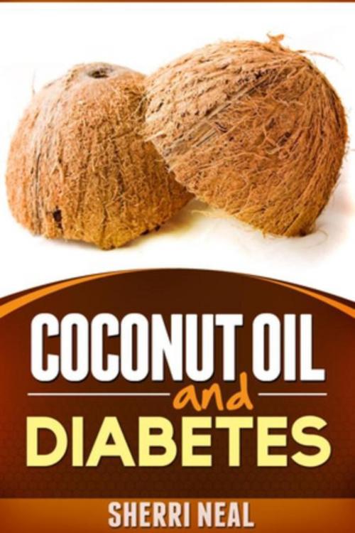 Cover of the book Coconut Oil and Diabetes by Sherri Neal, Mihails Konoplovs