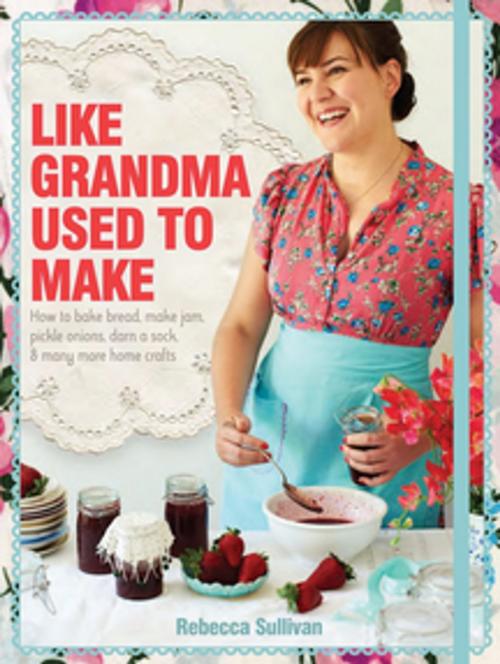 Cover of the book Like Grandma Used to Make by Rebecca Sullivan, Pan Macmillan Australia