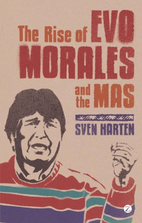 Cover of the book The Rise of Evo Morales and the MAS by Sven Harten, Zed Books