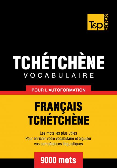 Cover of the book Vocabulaire Français-Tchétchène pour l'autoformation - 9000 mots by Andrey Taranov, T&P Books
