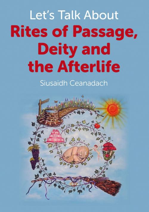 Cover of the book Let's Talk About Rites of Passage, Deity and the Afterlife by Siusaidh Ceanadach, John Hunt Publishing