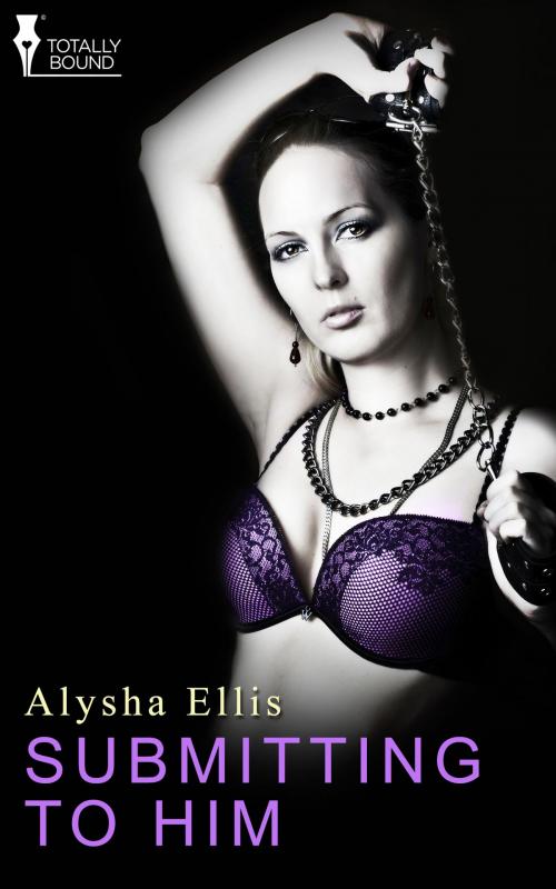 Cover of the book Submitting to Him by Alysha Ellis, Totally Entwined Group Ltd