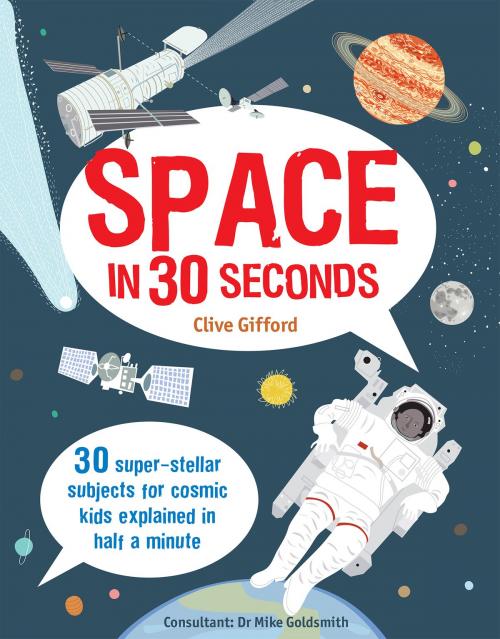 Cover of the book Space in 30 Seconds: 30 super-stellar subjects for cosmic kids explained in half a minute by Clive Gifford, The Ivy Press