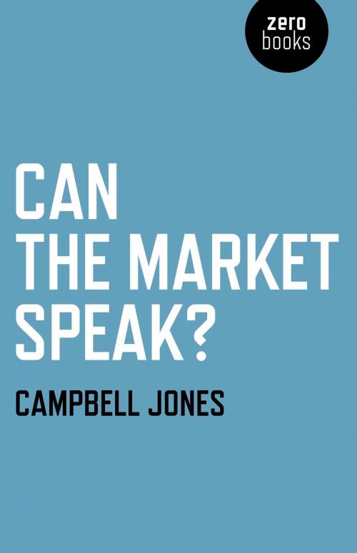 Cover of the book Can The Market Speak? by Campbell Jones, John Hunt Publishing