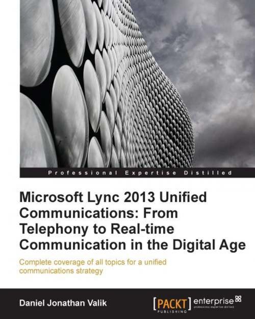 Cover of the book Microsoft Lync 2013 Unified Communications: From Telephony to Real-Time Communication in the Digital Age by Daniel Jonathan Valik, Packt Publishing