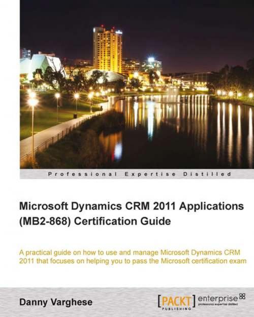Cover of the book Microsoft Dynamics CRM 2011 Applications (MB2-868) Certification Guide by Danny Varghese, Packt Publishing