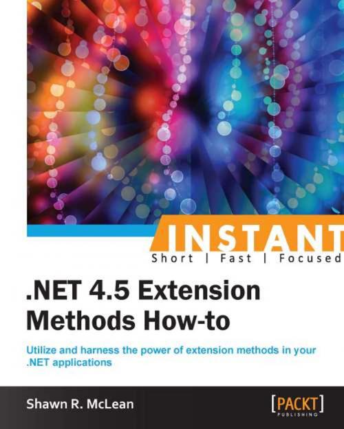 Cover of the book Instant .NET 4.5 Extension Methods How-to by Shawn R. McLean, Packt Publishing