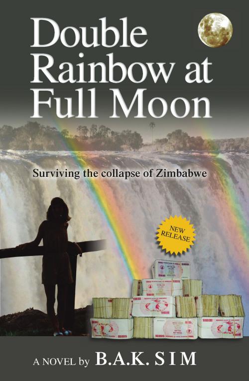 Cover of the book Double Rainbow at Full Moon: Surviving the collapse of Zimbabwe by B.A.K. Sim, Agio Publishing House
