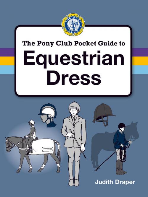 Cover of the book PONY CLUB GUIDE TO EQUESTRIAN DRESS by Judith Draper, Quiller