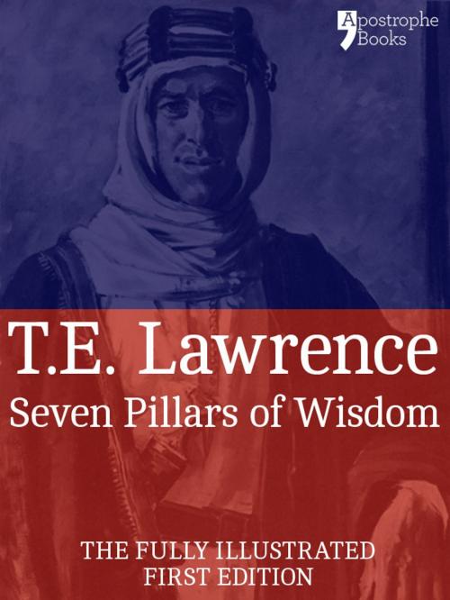 Cover of the book Seven Pillars of Wisdom: A Beautifully Reproduced World Classic - Special Edition Including Every Illustration by T.E. Lawrence, Apostrophe Books Ltd