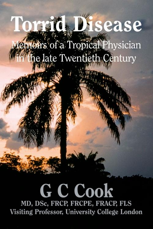 Cover of the book Torrid Disease: Memoirs of a Tropical Physician in the late Twentieth Century by G C Cook, Amolibros